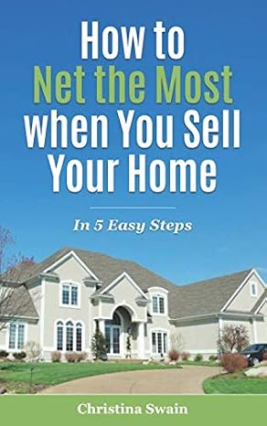 How to Net the Most When You Sell Your Home: In 5 Easy Steps