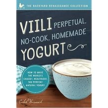 Viili Perpetual, No-Cook, Homemade Yogurt: How to Make the Worlds Easiest, Healthiest, 100-Percent Natural Yogurt Paperback May 10, 2016