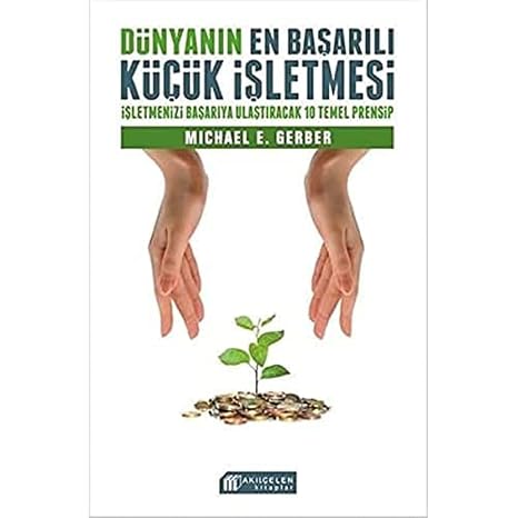 Dünyanın En Başarılı Küçük İşletmesi: İşletmenizi Başarıya Ulaştıracak 10 Temel Prensip