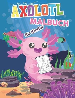 Axolotl Malbuch fur Kinder: Lustige Illustrationen Malvorlagen fur Jungen und Madchen | Perfektes Malbuch fur Kinder | suen und lustigen ... zum Ausmalen und Spa haben. German Edition Paperback April 1, 2022