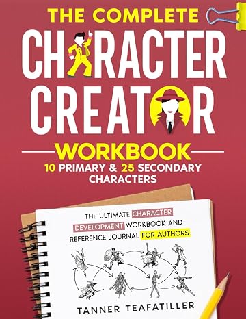 The Complete Character Creator: The Ultimate Character Development Workbook and Reference Journal for Authors (The Complete Writer's Workbook Series)