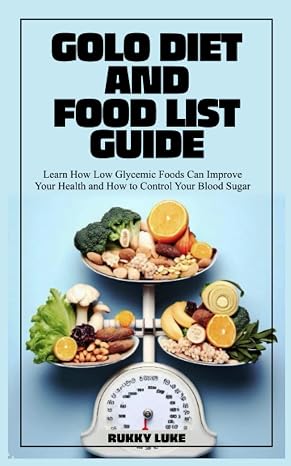 GOLO DIET AND FOOD LIST GUIDE: Learn How Low Glycemic Foods Can Improve Your Health and How to Control Your Blood Sugar