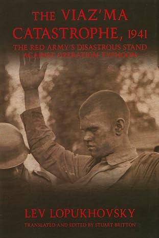 The Viaz'ma Catastrophe, 1941: The Red Army's Disastrous Stand Against Operation Typhoon