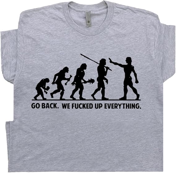 Funny Saying Shirt Go Back We Fucked Up Everything Tee Political Offensive