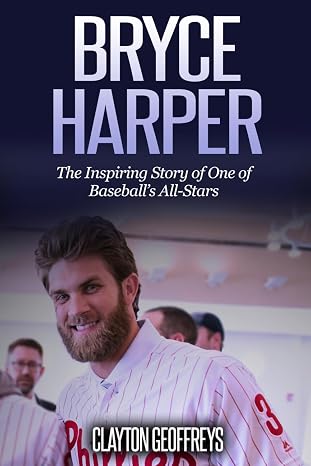 Bryce Harper: The Inspiring Story of One of Baseballs All-Stars (Baseball Biography Books)