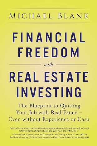 Financial Freedom with Real Estate Investing: The Blueprint To Quitting Your Job With Real Estate - Even Without Experience Or Cash