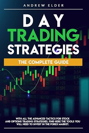 Day Trading Strategies: The Complete Guide With All The Advanced Tactics For Stock And Options Trading Strategies. Find Here The Tools You Will Need To Invest In The Forex Market.