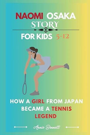 NAOMI OSAKA STORY: How a Girl from Japan Became a Tennis Legend for kids aged 5-12 (Sports Legends for Kids)