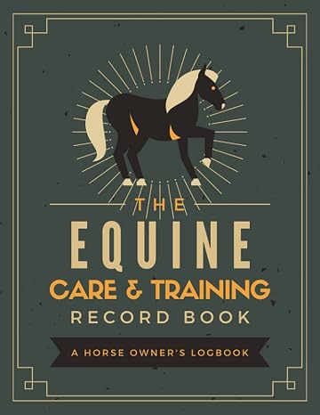 The Equine Care & Training Record Book: A Horse Owner's Logbook | Document & Keep Track of Horse Profiles, Medical Information, Immunizations, Hoof Care, Feeding, Riding Sessions, Events & More