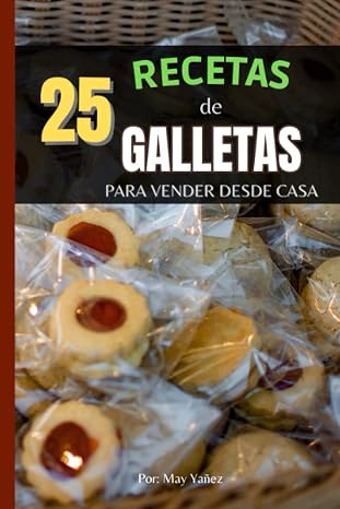 25 Recetas de Galletas para Vender desde Casa: Faciles y Deliciosas Galletas para Vender desde Casa, las mejores y mas solicitadas, emprende (Spanish Edition)