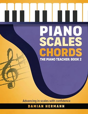 Piano Scales Chords: Music Book Beginner to Intermediate - Teach Yourself How to Play Harmonic & Melodic Scales Read Music Chords and ... (Piano Music: Keys & Chords to Harmony)