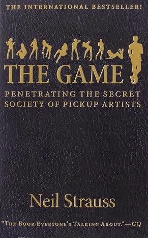 The Game: Penetrating the Secret Society of Pickup Artists
