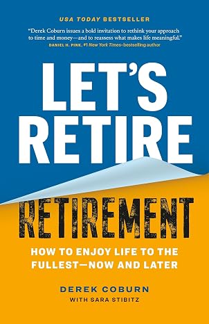 Let's Retire Retirement: How to Enjoy Life to the FullestNow and Later