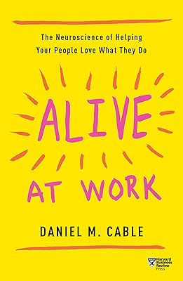 Alive at Work: The Neuroscience of Helping Your People Love What They Do Paperback March 5, 2019