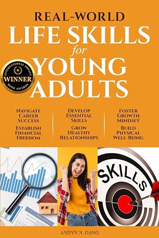 REAL-WORLD LIFE SKILLS FOR YOUNG ADULTS: Navigate Career Success, Establish Financial Freedom, Develop Essential Skills, Grow Healthy Relationships, Foster a Growth Mindset & Build Physical Well-Being