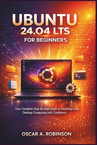 Ubuntu 24.04 Lts For Beginners: Your Complete Step-By-Step Guide To Mastering Linux Desktop Computing With Confidence