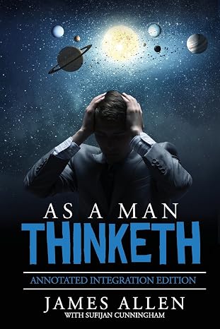 As A Man Thinketh: By James Allen the Original Book Annotated to a New Paperback Workbook to ad the What and How of the As A Man Thinketh Books