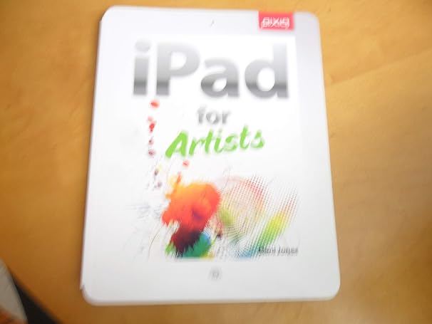 iPad for Artists: How to Make Great Art with Your Tablet