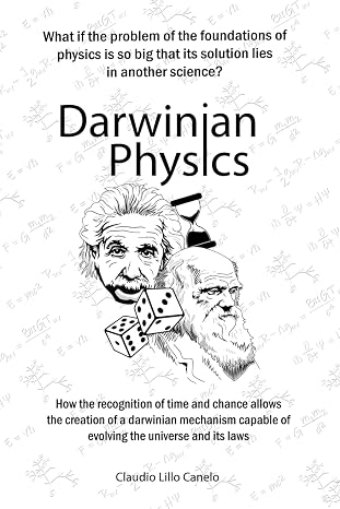 Darwinian Physics: How the recognition of time and chance allows the creation of a Darwinian mechanism capable of evolving the universe and its laws.