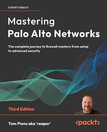 Mastering Palo Alto Networks: The complete journey to firewall mastery from setup to advanced security