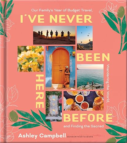 I've Never Been Here Before: Around-the-World Family Travel Memoir with Budget Tips for Exploring 20+ Countries