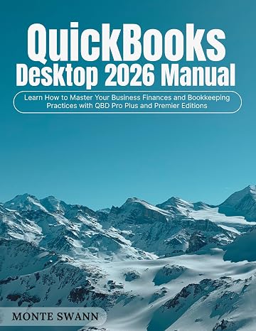 QuickBooks Desktop 2026 Manual: Learn How to Master Your Business Finances and Bookkeeping Practices with QBD Pro Plus and Premier Editions (Mastering Accounting and Bookkeeping Softwares)