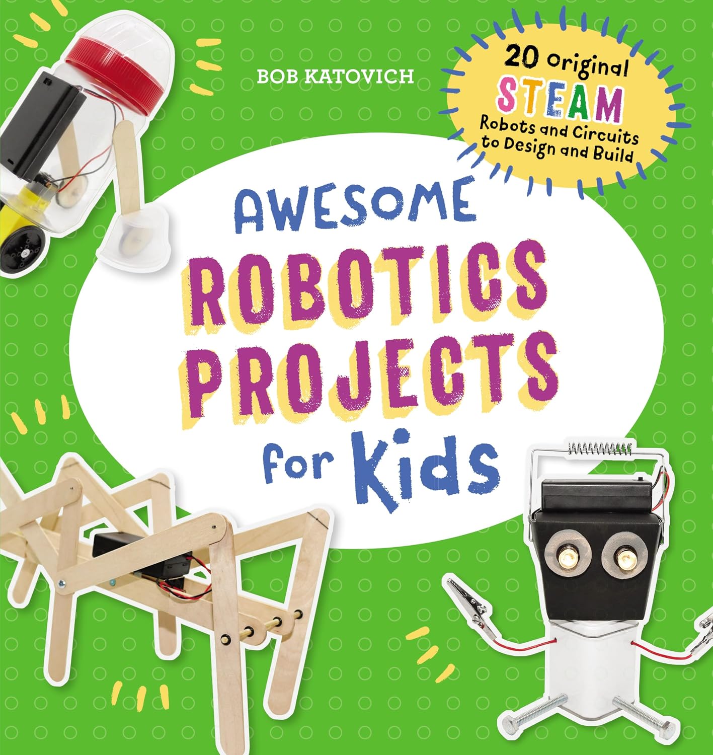 Awesome Robotics Projects for Kids: 20 Original Steam Robots and Circuits to Design and Build Awesome Steam Activities for Kids Paperback – 17 Dec. 2019