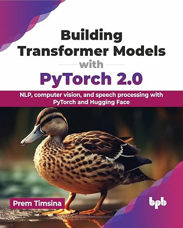 Building Transformer Models with PyTorch 2.0: NLP, computer vision, and speech processing with PyTorch and Hugging Face (English Edition)